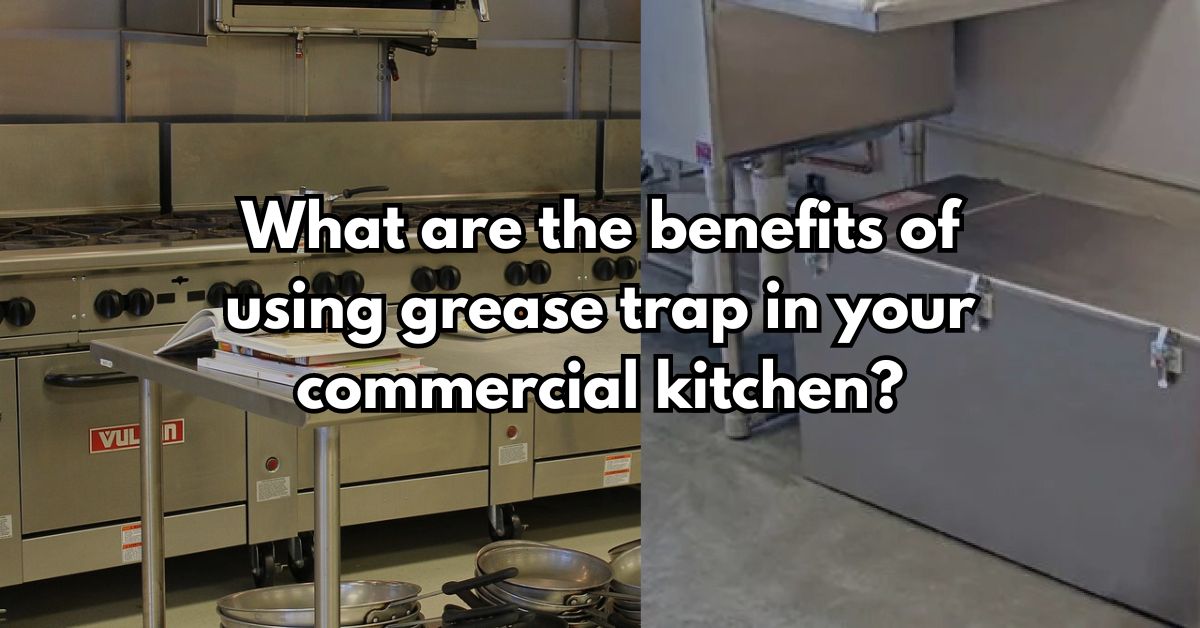 What are the benefits of using grease trap in your commercial kitchen?